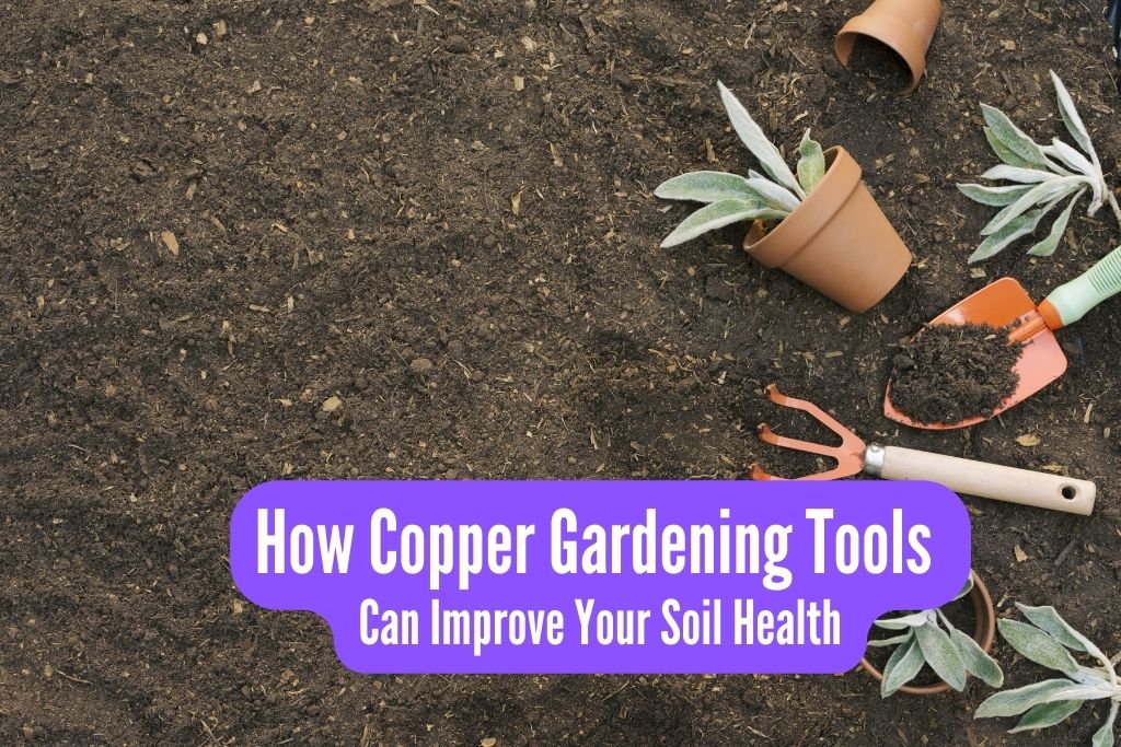 How Copper Gardening Tools Can Improve Your Soil Health